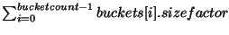 \( \sum _{i=0}^{bucketcount-1}buckets[i].sizefactor \)